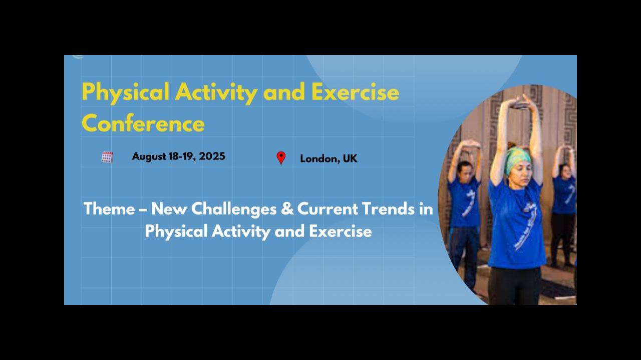 Physical Activity and Exercise Conference (Aug 2025), London UK ...